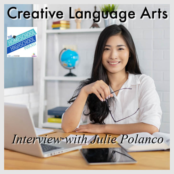 Creative Language Arts for Homeschool High School, Interview with Julie Polanco