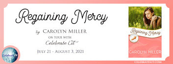 Celebrate Lit Blog Tour: Regaining Mercy by Carolyn Miller