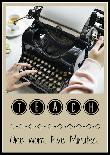 Five Minute Friday (on Monday) - Teach