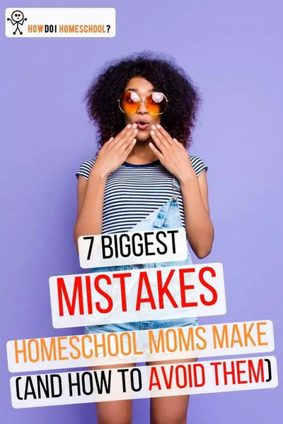 7 Biggest Homeschool Failures Moms Make (and How To Avoid Them)