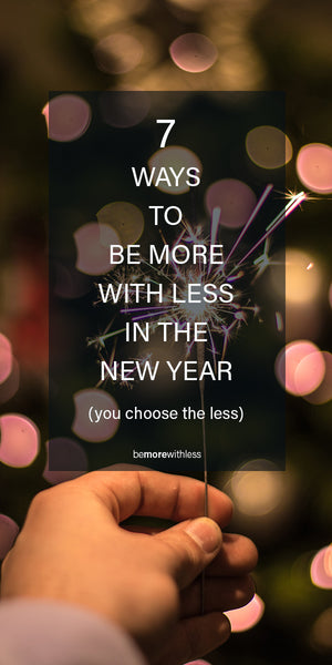 7 Ways To Be More With Less