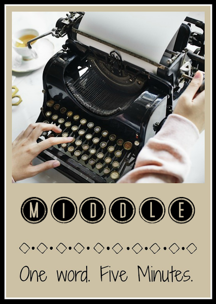 Five Minute Friday - Middle