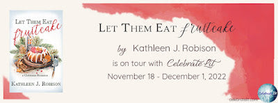 Introducing Kathleen J Robison’s Let Them Eat Fruitcake