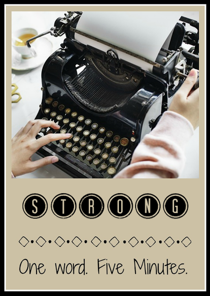 Five Minute Friday - Strong