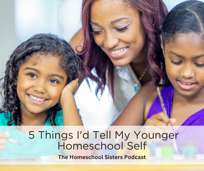 5 Things I’d Tell My Younger Homeschool Self [Episode 122]