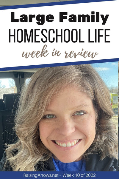 Large Family Homeschool Life – Week 10 of 2022