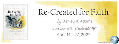 Blog Tour and Giveaway: Re-Created for Faith by Ashley K Adams