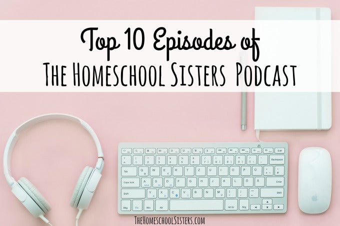 Top 10 Episodes | The Homeschool Sisters Podcast