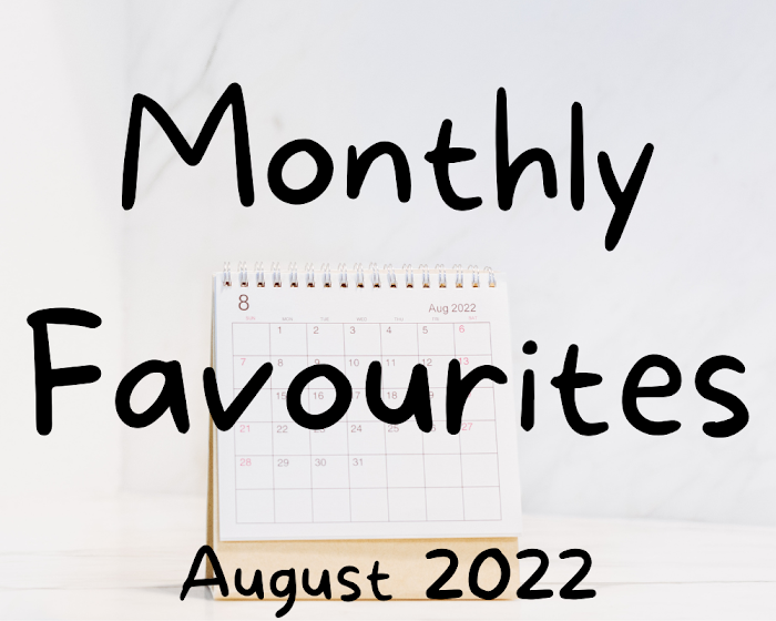 Monthly Favourites - August 2022