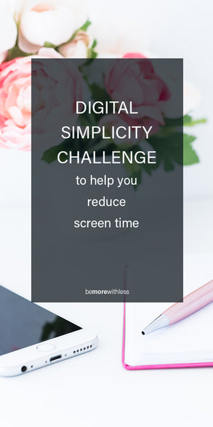Digital Simplicity Challenge (To Help You Reduce Screen Time)
